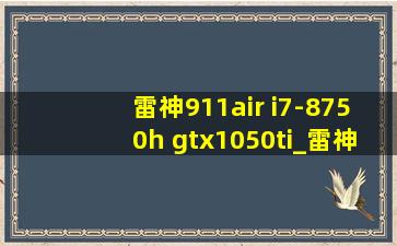 雷神911air i7-8750h gtx1050ti_雷神911i7-8750hgtx1050ti